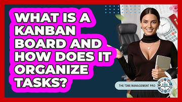 What Is A Kanban Board And How Does It Organize Tasks? - The Time Management Pro