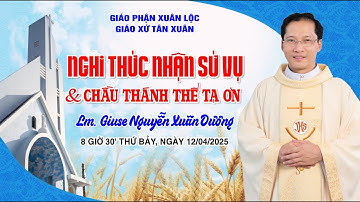 Nghi Thức Nhận Sứ Vụ Và Chầu Thánh Thể Tạ Ơn Lm. Giuse Nguyễn Xuân Dương - Giáo Xứ Tân Xuân