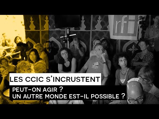 [Les CCIC s'incrustent] Peut-on agir ? Y a-t-il un autre monde possible ?