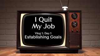I Quit My Job Vlog #1 - Establishing Goals