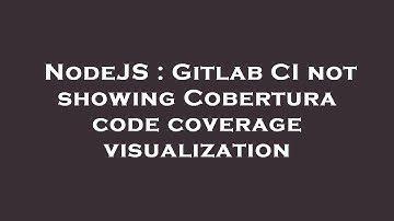 NodeJS : Gitlab CI not showing Cobertura code coverage visualization