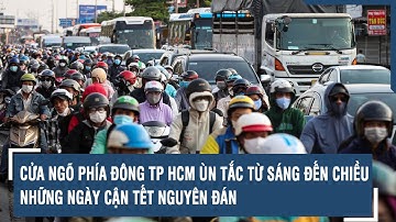 Cửa ngõ phía đông TP HCM ùn tắc từ sáng đến chiều những ngày cận Tết Nguyên đán | VTs