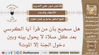 هل صحيح بأن من قرأ آية الكرسي بعد كل صلاة لا يحول بينه وبين دخول الجنة إلا الموت؟ الشيخ صالح الفوزان