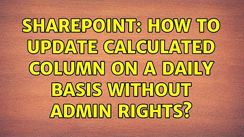 Sharepoint: How to update calculated column on a daily basis without admin rights? (4 Solutions!!)