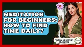 Meditation For Beginners: How To Find Time Daily? - Functional and Integrative Wellness Guru
