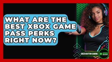 What Are The Best Xbox Game Pass Perks Right Now? - Green Button Gaming