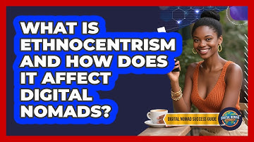 What Is Ethnocentrism And How Does It Affect Digital Nomads? - Digital Nomad Success Guide