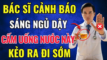 Bác Sĩ Cảnh Báo: 3 Thứ Nước Cấm Uống Lúc Ngủ Dậy, Kẻo Suy Gan Hại Thận, Dễ Mắc Ung Thư!