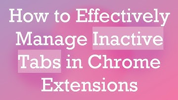 How to Effectively Manage Inactive Tabs in Chrome Extensions