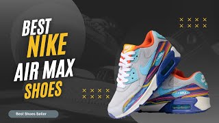 The Best Nike Air Max Shoes for 2024: Ultimate Comfort and Trendy Kicks!