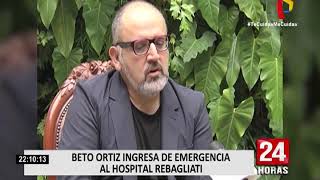 Beto Ortiz: Internan en hospital Rebagliati a periodista por Covid-19