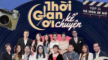 Thời gian ơi, kể chuyện tập 3 | HOA trong đời sống nghệ thuật “Và hoa sẽ nở”