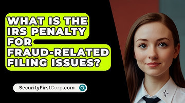 What Is The IRS Penalty For Fraud-Related Filing Issues? - SecurityFirstCorp.com