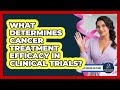 What Determines Cancer Treatment Efficacy In Clinical Trials? - Family Cancer Solutions