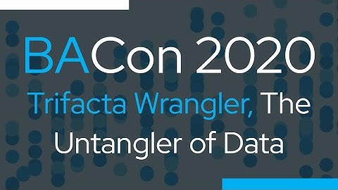 Trifacta Wrangler, The Untangler of Data (BACon 2020 Training)