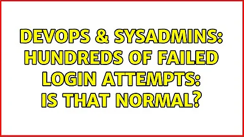 DevOps & SysAdmins: Hundreds of failed login attempts: Is that normal? (2 Solutions!!)