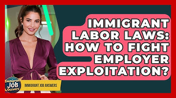 Immigrant Labor Laws: How To Fight Employer Exploitation? - Immigrant Job Answers