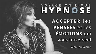 HYPNOSE - Accepter les émotions et les pensées qui vous traversent - Voyage Onirique