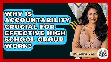 Why Is Accountability Crucial For Effective High School Group Work? - High School Toolkit