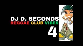 REGGAE CLUB VIBES 4 - DJ D. SECONDS