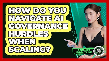 How Do You Navigate AI Governance Hurdles When Scaling? - AI and Machine Learning Explained