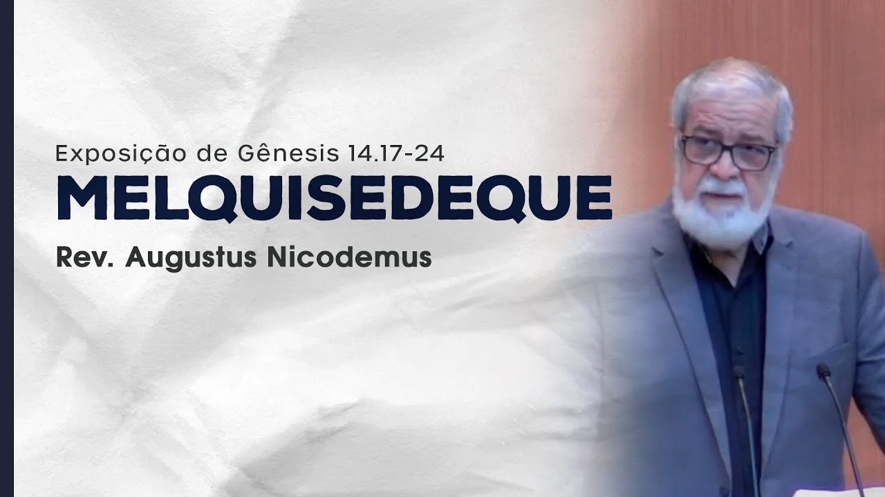 Melquisedeque - Rev. Augustus Nicodemus (Gênesis 14.17-24)