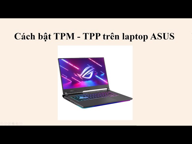 Hướng dẫn bật TPM - TPP trên laptop ASUS để cài đặt Windows 11