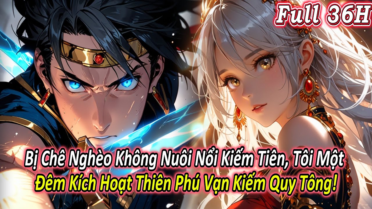 [ Full ] Bị Chê Nghèo Không Nuôi Nổi Kiếm Tiên, Tôi Một Đêm Kích Hoạt Thiên Phú Vạn Kiếm Quy Tông!