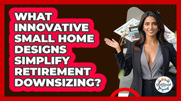 What Innovative Small Home Designs Simplify Retirement Downsizing? - Get Retirement Help