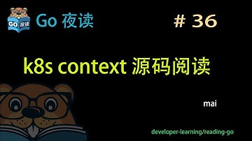 #36 k8s context 实践源码阅读 【 Go 夜读 】