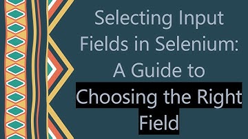 Selecting Input Fields in Selenium: A Guide to Choosing the Right Field