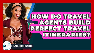 How Do Travel Agents Build Perfect Travel Itineraries? - Travel Agents Playbook