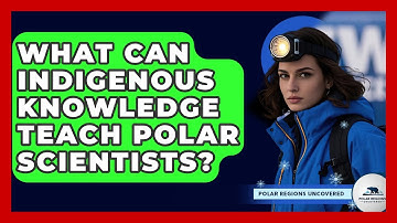 What Can Indigenous Knowledge Teach Polar Scientists? - Polar Regions Uncovered