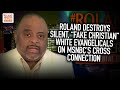 Roland destroys silent, "fake Christian" white evangelicals on MSNBC's Cross Connection