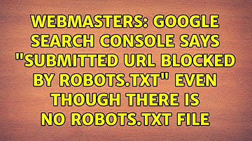 Google Search Console says "submitted URL blocked by robots.txt" even though there is no...