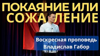 Покаяние или сожаление I Владислав Габор I Воскресная проповедь 19 октября 2025 г.