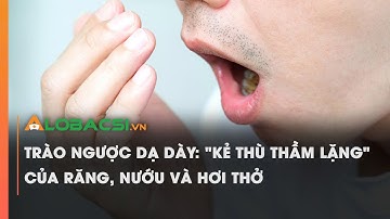 Trào ngược dạ dày: "kẻ thù thầm lặng" của răng, nướu và hơi thở