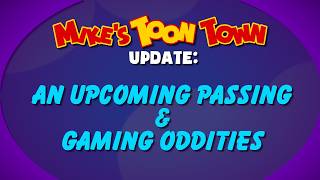 Mikes TOON TOWN Update: An Upcoming Passing & Gaming Oddities