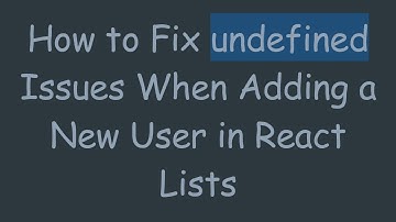 How to Fix undefined Issues When Adding a New User in React Lists