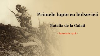 Primele lupte cu bolsevicii. Batalia de la Galati - ianuarie 1918.