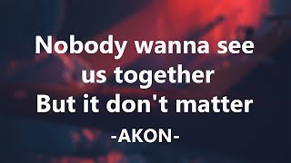 Akon - Don't Matter ' Nobody wanna see us together But it don't matter, no '  Lyrics