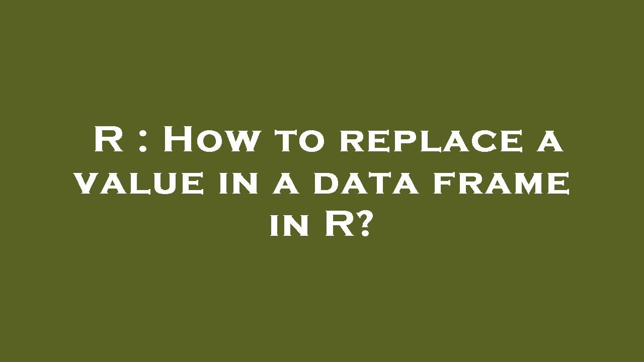 r-how-to-replace-a-value-in-a-data-frame-in-r-youtube