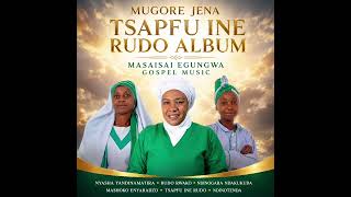 MUGORE JENA MASAISAI EGUNGWA GOSPEL TSAPFU INE RUDO GOSPEL ALBUM 