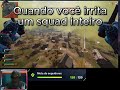 Quando vc sozinho irrita um squad inteiro.