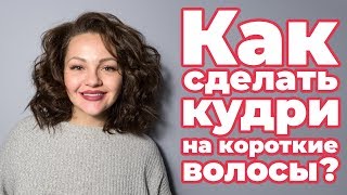 Как сделать кудри на короткие волосы? Как сделать кудри на короткие волосы?