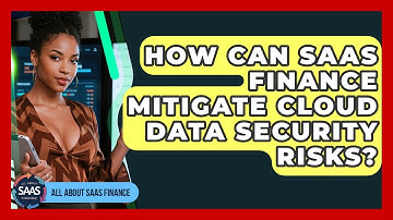 How Can SaaS Finance Mitigate Cloud Data Security Risks? - All About SaaS Finance