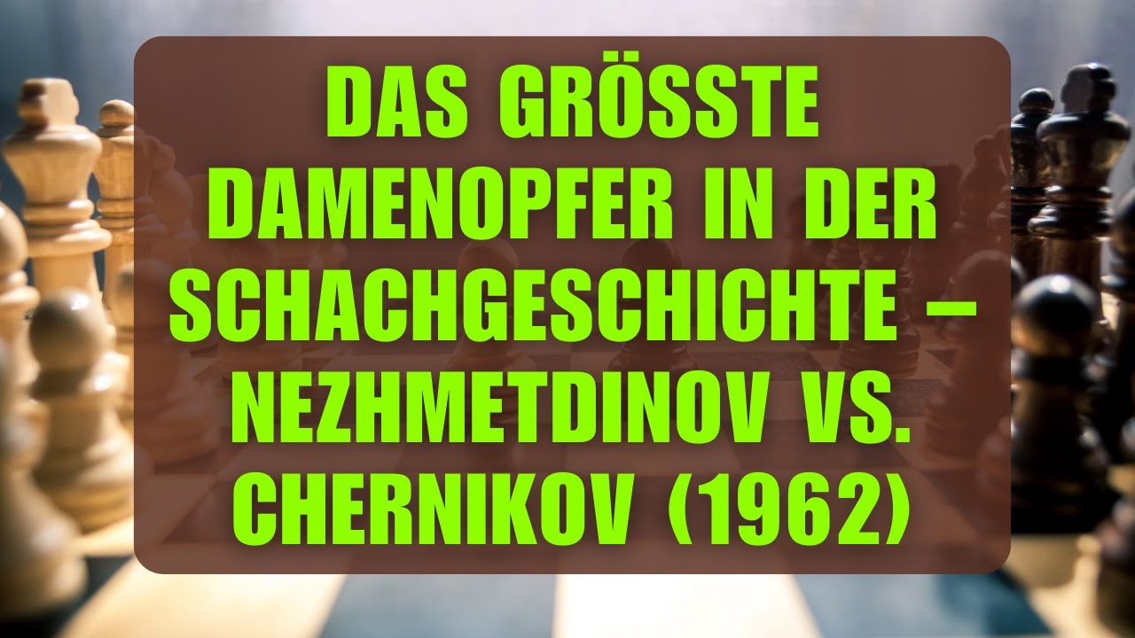 Das Größte Damenopfer in der Schachgeschichte – Nezhmetdinov vs. Chernikov (1962)