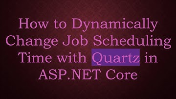 How to Dynamically Change Job Scheduling Time with Quartz in ASP.NET Core