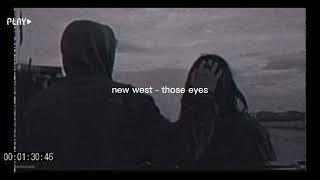 those eyes - new west But it's slowed + reverb