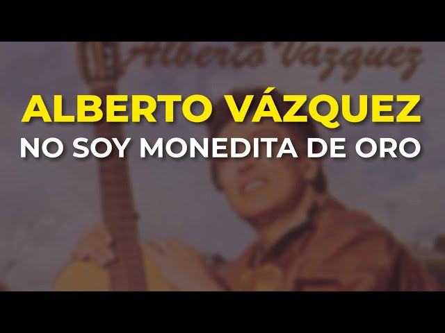 Alberto Vazquez - No Soy Monedita De Oro